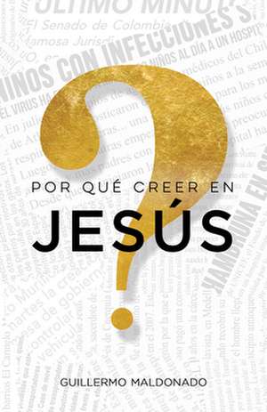 ¿Por Qué Creer En Jesús? de Guillermo Maldonado