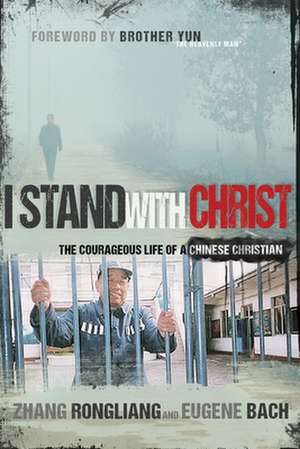 I Stand with Christ: The Courageous Life of a Chinese Christian de Zhang Rongliang