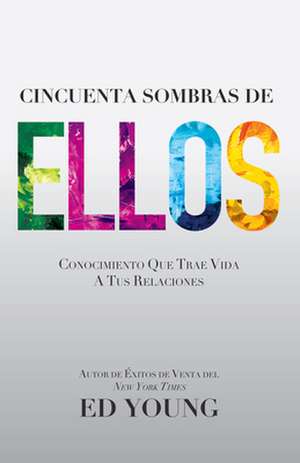 Cincueta Sombras de Ellos: Conocimiento Que Trae Vida a Tus Relaciones = Fifty Shades of They de Ed Young