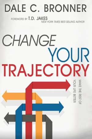 Change Your Trajectory de Dale Bronner