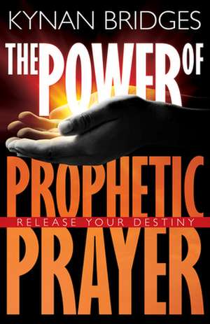 Power of Prophetic Prayer: Release Your Destiny de Kynan Bridges