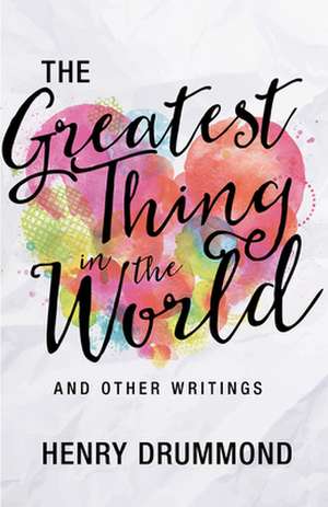 The the Greatest Thing in the World and Other Writings de Henry Drummond