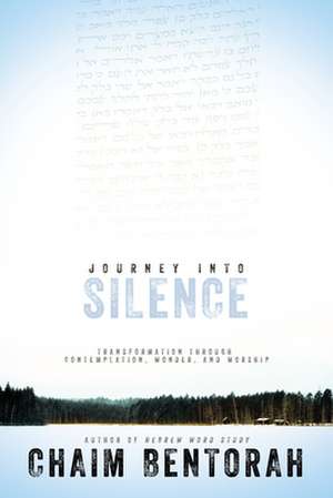 Journey Into Silence: Transformation Through Contemplation, Wonder, and Worship de Chaim Bentorah