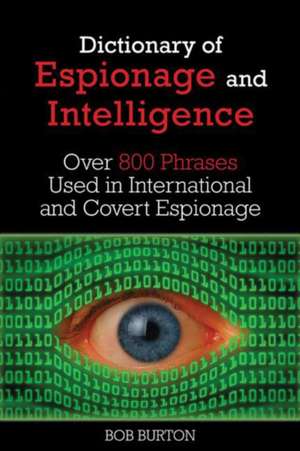 Dictionary of Espionage and Intelligence: Over 800 Phrases Used in International and Covert Espionage de Bob Burton