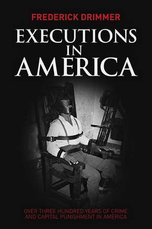 Executions in America: Over Three Hundred Years of Crime and Capital Punishment in America de Frederick Drimmer