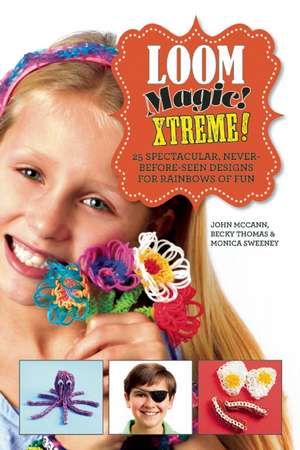 Loom Magic Xtreme!: 25 Spectacular, Never-Before-Seen Designs for Rainbows of Fun de John McCann