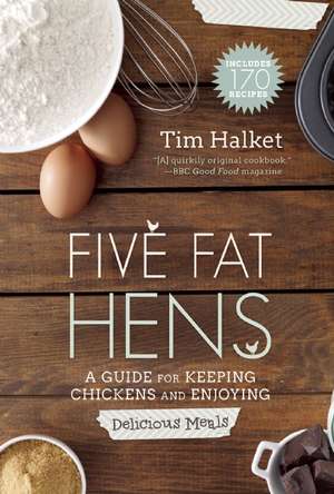 Five Fat Hens: A Guide for Keeping Chickens and Enjoying Delicious Meals de Tim Halket