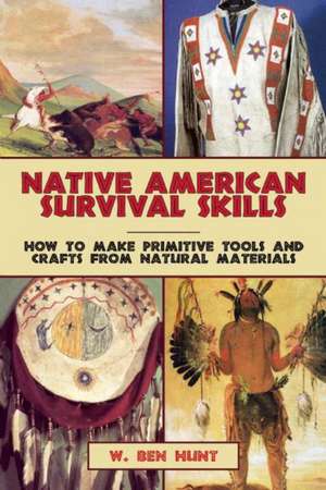 Native American Survival Skills: How to Make Primitive Tools and Crafts from Natural Materials de W. Ben Hunt