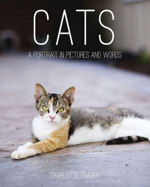 Cats: A Portrait in Pictures and Words de Charlotte Fraser