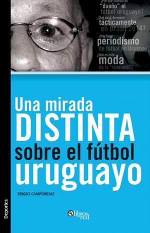 Una Mirada Distinta Sobre El Futbol Uruguayo de Sergio Camporeale