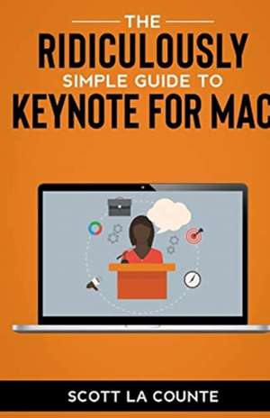 The Ridiculously Simple Guide to Keynote For Mac de Scott La Counte