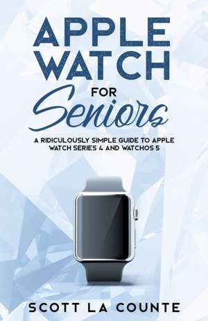 Apple Watch For Seniors de Scott La Counte