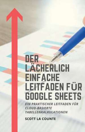 Der lächerlich einfache Leitfaden für Google Sheets de Scott La Counte