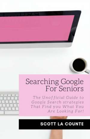 Searching Google For Seniors de Scott La Counte