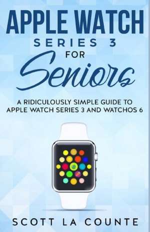 Apple Watch Series 3 For Seniors de Scott La Counte