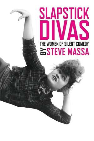 Slapstick Divas: The Women of Silent Comedy de Steve Massa