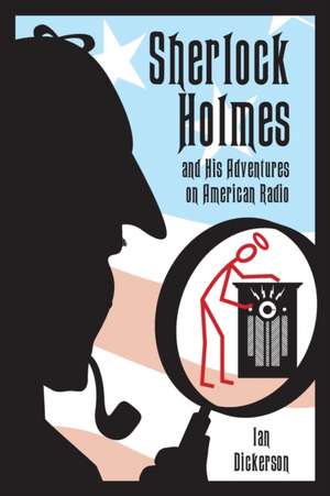 Sherlock Holmes and his Adventures on American Radio de Ian Dickerson