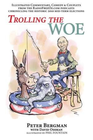 Trolling the Woe - Illustrated Commentary, Comedy & Couplets from Radiofreeoz.com de Peter Bergman