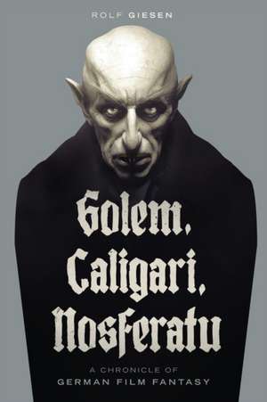 Golem, Caligari, Nosferatu - A Chronicle of German Film Fantasy de Rolf Giesen