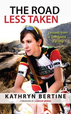 The Road Less Taken: Lessons from a Life Spent Cycling de Kathryn Bertine