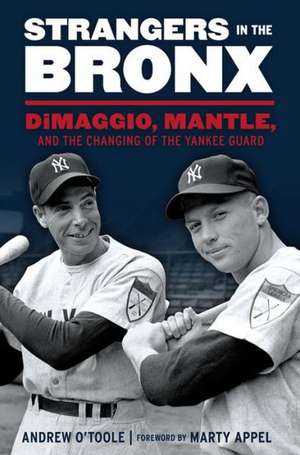 Strangers in the Bronx: Dimaggio, Mantle, and the Changing of the Yankee Guard de Andrew O'Toole