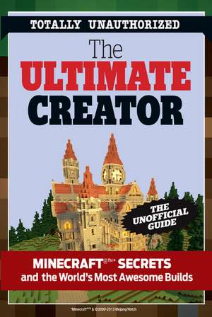 The Ultimate Creator: Minecraft Secrets and the World's Most Awesome Builds de Triumph Books