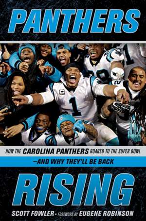 Panthers Rising: How the Carolina Panthers Roared to the Super Bowl--And Why They'll Be Back! de Scott Fowler