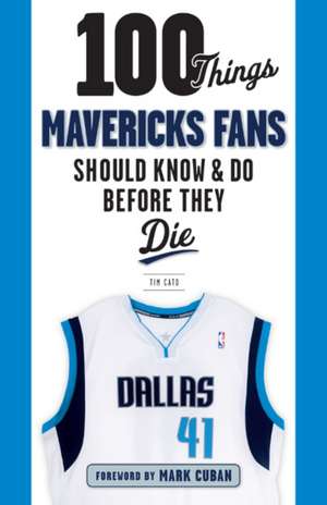 100 Things Mavericks Fans Should Know & Do Before They Die de Tim Cato