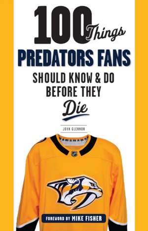 100 Things Predators Fans Should Know & Do Before They Die de John Glennon