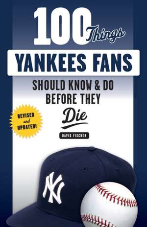 100 Things Yankees Fans Should Know & Do Before They Die de David Fischer