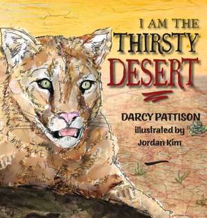 I Am the Thirsty Desert de Darcy Pattison