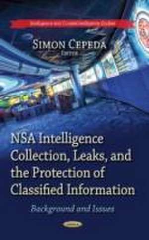 NSA Intelligence Collection, Leaks & the Protection of Classified Information de Simon Cepeda