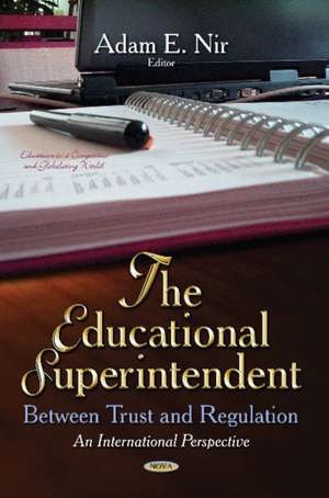 Educational Superintendent: Between Trust & Regulation -- An International Perspective de Adam E Nir