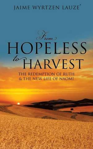 From Hopeless to Harvest de Jaime Wyrtzen Lauze