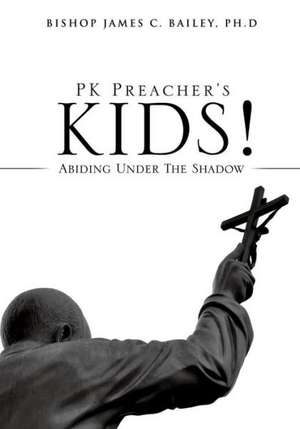 Pk Preacher's Kids! de Ph. D. Bishop James C. Bailey