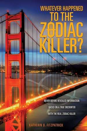 Whatever Happened to the Zodiac Killer? de Katherin B. Fitzpatrick