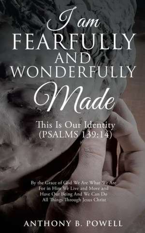 I Am Fearfully and Wonderfully Made de Anthony B. Powell