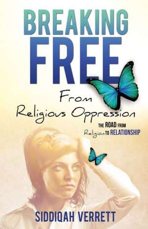 Breaking Free from Religious Oppression de Siddiqah Verrett