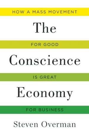 Conscience Economy: How a Mass Movement for Good is Great for Business de Steven Overman