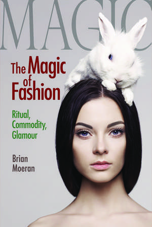 The Magic of Fashion: Ritual, Commodity, Glamour de Brian Moeran