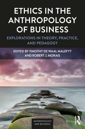 Ethics in the Anthropology of Business: Explorations in Theory, Practice, and Pedagogy de Timothy de Waal Malefyt