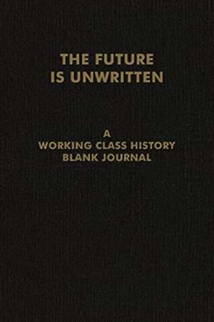 The Future is Unwritten: A Working Class History Blank Journal de Working Class Histor