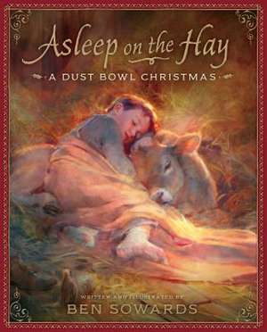 Asleep on the Hay: A Dust Bowl Christmas de Ben Sowards