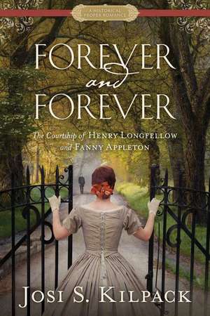 Forever and Forever: The Courtship of Henry Longfellow and Fanny Appleton de Josi S. Kilpack