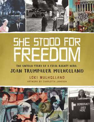 She Stood for Freedom: The Untold Story of a Civil Rights Hero, Joan Trumpauer Mulholland de Loki Mulholland