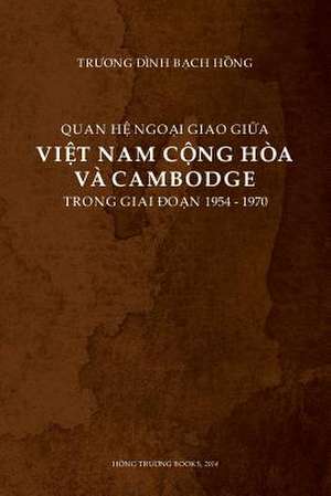 Quan He Ngoai Giao Giua Viet Nam Cong Hoa Va Cambodge Trong Giai Doan 1954-1970 de Bach Hong Dinh Truong