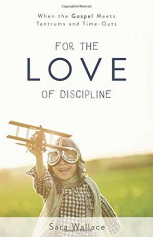 For the Love of Discipline de Sara Wallace