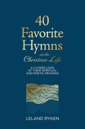 40 Favorite Hymns on the Christian Life de Leland Ryken