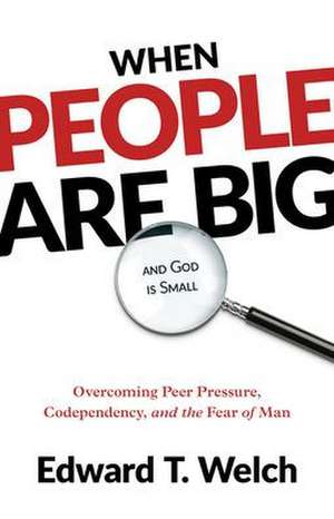 When People Are Big and God Is Small de Edward T Welch