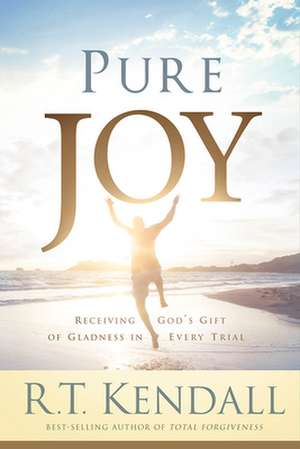 Pure Joy: Receiving God's Gift of Gladness in Every Trial de R.T. KENDALL